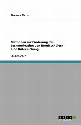 Methoden Zur Forderung Der Lernmotivation Von Berufsschulern - Eine Untersuchung - Meyer, Stephanie