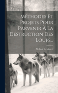 Methodes Et Projets Pour Parvenir a la Destruction Des Loups...