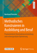 Methodisches Konstruieren in Ausbildung Und Beruf: Praxisorientierte Konstruktionsentwicklung Und Rechnergest?tzte Optimierung