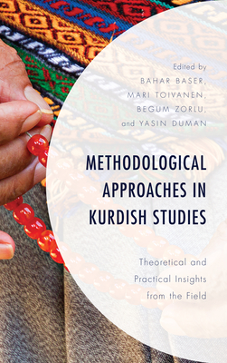 Methodological Approaches in Kurdish Studies: Theoretical and Practical Insights from the Field - Baser, Bahar (Contributions by), and Toivanen, Mari (Contributions by), and Zorlu, Begum (Contributions by)