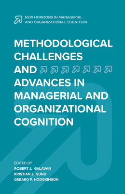 Methodological Challenges and Advances in Managerial and Organizational Cognition - Galavan, Robert J (Editor), and Sund, Kristian J (Editor), and Hodgkinson, Gerard P (Editor)