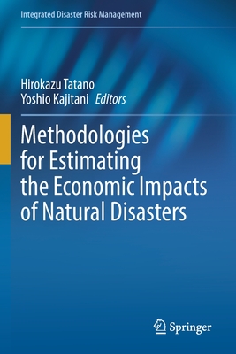 Methodologies for Estimating the Economic Impacts of Natural Disasters - Tatano, Hirokazu (Editor), and Kajitani, Yoshio (Editor)