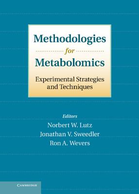 Methodologies for Metabolomics: Experimental Strategies and Techniques - Lutz, Norbert W. (Editor), and Sweedler, Jonathan V. (Editor), and Wevers, Ron A., Ph.D. (Editor)