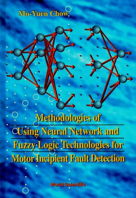 Methodologies of Using Neural Network and Fuzzy Logic Technologies for Motor Incipient Fault Detection - Chow, Mo-Yuen