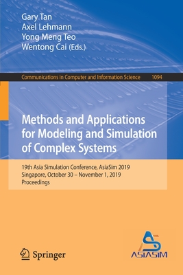 Methods and Applications for Modeling and Simulation of Complex Systems: 19th Asia Simulation Conference, Asiasim 2019, Singapore, October 30 - November 1, 2019, Proceedings - Tan, Gary (Editor), and Lehmann, Axel (Editor), and Teo, Yong Meng (Editor)