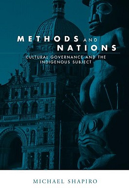 Methods and Nations: Cultural Governance and the Indigenous Subject - Shapiro, Michael J