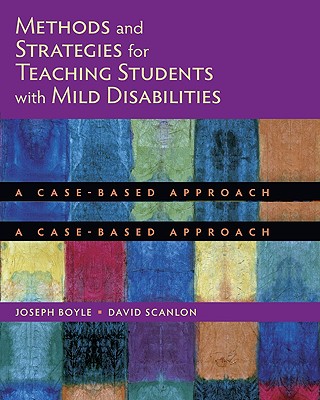 Methods and Strategies for Teaching Students with Mild Disabilities: A Case-Based Approach - Boyle, Joseph, III, MD, and Scanlon, David
