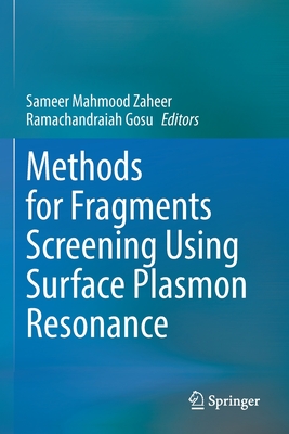 Methods for Fragments Screening Using Surface Plasmon Resonance - Zaheer, Sameer Mahmood (Editor), and Gosu, Ramachandraiah (Editor)