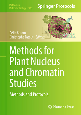 Methods for Plant Nucleus and Chromatin Studies: Methods and Protocols - Baroux, Clia (Editor), and Tatout, Christophe (Editor)