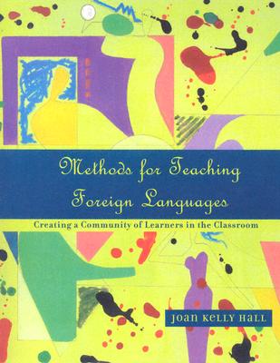 Methods for Teaching Foreign Languages: Creating a Community of Learners in the Classroom - Hall, Joan Kelly
