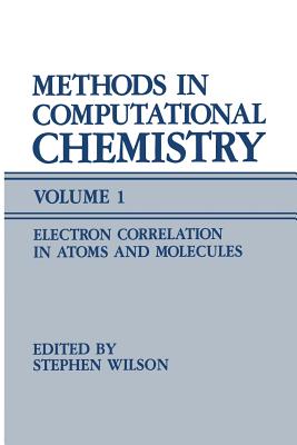Methods in Computational Chemistry: Volume 1 Electron Correlation in Atoms and Molecules - Wilson, Stephen (Editor)