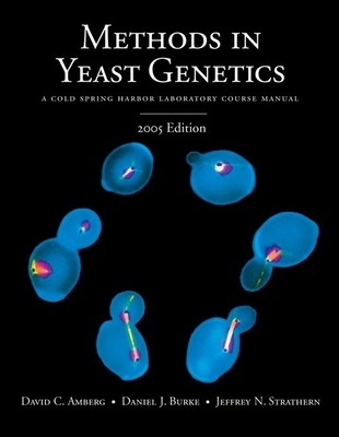 Methods in Yeast Genetics: A Cold Spring Harbor Laboratory Course Manual, 2005 Edition - Burke, Daniel J, and Amberg, David C, and Strathern, Jeffrey N