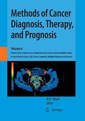 Methods of Cancer Diagnosis, Therapy, and Prognosis: Ovarian Cancer, Renal Cancer, Urogenitary Tract Cancer, Urinary Bladder Cancer, Cervical Uterine Cancer, Skin Cancer, Leukemia, Multiple Myeloma and Sarcoma - Hayat, M A (Editor)