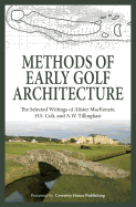 Methods of Early Golf Architecture: The Selected Writings of Alister MacKenzie, H.S. Colt, and A.W. Tillinghast