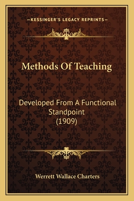 Methods of Teaching: Developed from a Functional Standpoint (1909) - Charters, Werrett Wallace