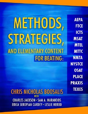 Methods, Strategies, and Elementary Content for Beating Aepa, Ftce, Icts, MSAT, Mtel, Mttc, Nmta, Nystce, Osat, Place, Praxis, and Texes - Boosalis, Chris N, and Jackson, Charles A, and Lange, Catherine A