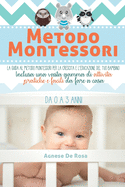 Metodo Montessori: La guida al Metodo Montessori per la crescita e l'educazione del tuo bambino da 0 a 3 anni. Inclusa una vasta gamma di attivit pratiche e facili da fare a casa