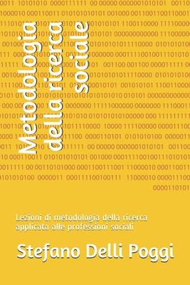 Metodologia della ricerca sociale: Lezioni di metodologia della ricerca applicata alle professioni sociali - Delli Poggi, Stefano