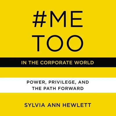 #MeToo in the Corporate World: Power, Privilege, and the Path Forward - Hewlett, Sylvia Ann, and Copland, Jane (Read by)