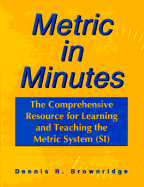 Metric in Minutes the Comprehensive Resource for Learning the Metric System (Si)
