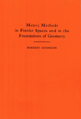 Metric Methods of Finsler Spaces and in the Foundations of Geometry - Busemann, Herbert