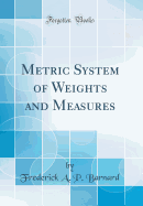 Metric System of Weights and Measures (Classic Reprint)