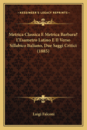 Metrica Classica E Metrica Barbara? L'Esametro Latino E Il Verso Sillabico Italiano, Due Saggi Critici (1885)