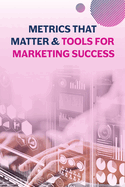 Metrics that Matter & Tools for Marketing Success