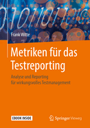 Metriken Fr Das Testreporting: Analyse Und Reporting Fr Wirkungsvolles Testmanagement