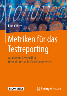 Metriken F?r Das Testreporting: Analyse Und Reporting F?r Wirkungsvolles Testmanagement - Witte, Frank
