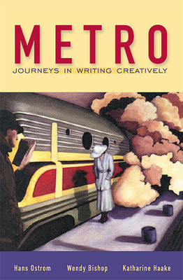 Metro: Journeys in Writing Creatively - Ostrom, Hans, and Bishop, Wendy, Professor, B.A., M.A., PH.D., and Haake, Katharine