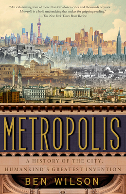 Metropolis: A History of the City, Humankind's Greatest Invention - Wilson, Ben