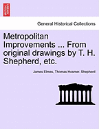 Metropolitan Improvements ... from Original Drawings by T. H. Shepherd, Etc.