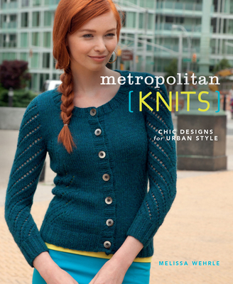 Metropolitan Knits: Chic Designs for Urban Style - Wehrle, Melissa