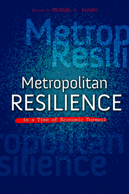 Metropolitan Resilience in a Time of Economic Turmoil - Pagano, Michael A (Contributions by), and Ashton, Phil (Contributions by), and Bostic, Raphael (Contributions by)