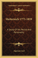 Metternich 1773-1859: A Study Of His Period And Personality