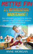 Mettre Fin ? l'intimidation - Maintenant !: Des strat?gies sur la fa?on dont les parents peuvent aider les enfants contre l'intimidation