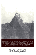 Mexican Archaeology: An Introduction to the Archaeology of the Mexican and Mayan Civilizations of Pre-Spanish America