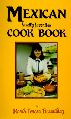 Mexican Family Favorites Cook Book - Bermudez, Maria Teresa (Foreword by), and Bermudez