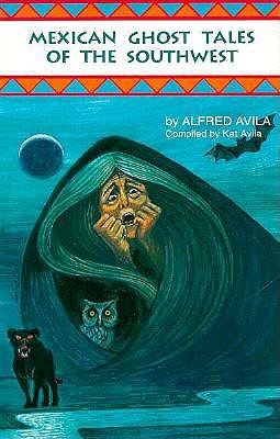 Mexican Ghost Tales of the Southwest: Stories and Illustrations - Avila, Alfred, and Paredes, Americo, and Avila, Kat (Editor)