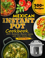 Mexican Instant Pot Cookbook: 300+ Authentic Mexican Cuisine with Your Instant Pot