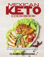 Mexican Keto Cookbook: Add Some Hot Spice to Your Diet and You'll Lose Weight Fast with These 50 Easy-To-Make Mexican Keto Recipes