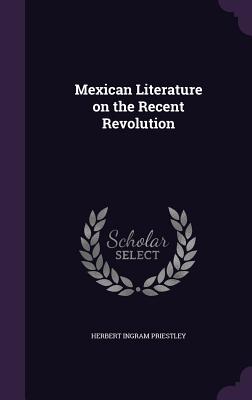 Mexican Literature on the Recent Revolution - Priestley, Herbert Ingram