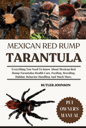 Mexican Red Rump Tarantula: Everything You Need To Know About Mexican Red Rump Tarantulas Health Care, Feeding, Breeding, Habitat, Behavior Handling And Much More.