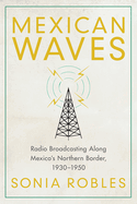 Mexican Waves: Radio Broadcasting Along Mexico's Northern Border, 1930-1950