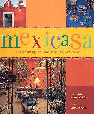 Mexicasa: The Enchanting Inns and Haciendas of Mexico - Levick, Melba (Photographer), and Hyams, Gina (Text by)
