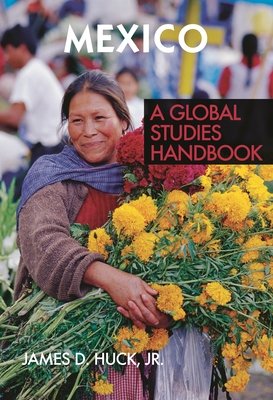 Mexico: A Global Studies Handbook - Huck, James D, Jr.