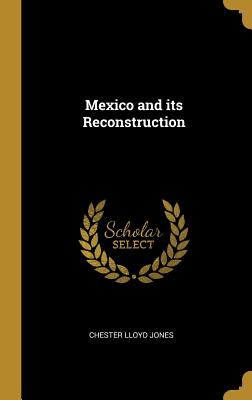 Mexico and its Reconstruction - Jones, Chester Lloyd