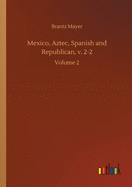 Mexico, Aztec, Spanish and Republican, v. 2-2: Volume 2