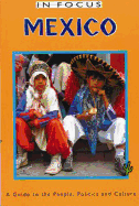 Mexico In Focus: A Guide to the People, Politics and Culture